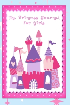The Princess Journal For Girls: Princess Journal With Castle Cover 120 Lined Pages 6x9 (Princess Series)