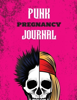 Punk Pregnancy Journal: New Due Date Journal - Trimester Symptoms - Organizer Planner - New Mom Baby Shower Gift - Baby Expecting Calendar - Baby Bump Diary - Keepsake Memory