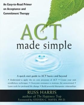 Paperback ACT Made Simple: An Easy-To-Read Primer on Acceptance and Commitment Therapy Book
