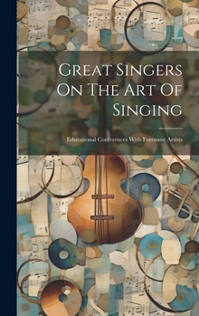 Hardcover Great Singers On The Art Of Singing: Educational Conferences With Foremost Artists Book