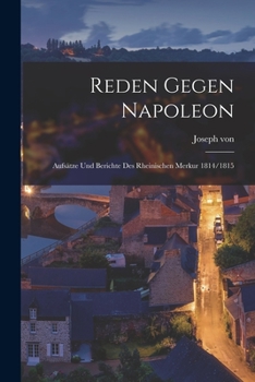 Paperback Reden gegen Napoleon; Aufsätze und Berichte des Rheinischen Merkur 1814/1815 [German] Book