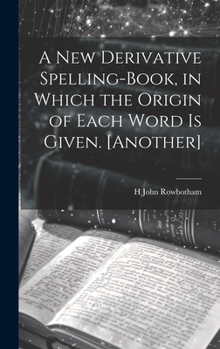 Hardcover A New Derivative Spelling-Book, in Which the Origin of Each Word Is Given. [Another] Book