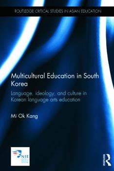 Multicultural Education in South Korea: Language, Ideology, and Culture in Korean Language Arts Education - Book  of the Routledge Critical Studies in Asian Education