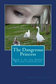 Paperback The Dangerous Princess: Book 1 of the Arden Waithe Chronicles Book