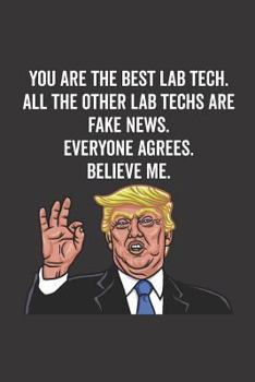 Paperback You Are the Best Lab Tech. All the Other Lab Techs Are Fake News. Believe Me. Everyone Agrees. Book