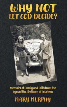 Why Not Let God Decide: Memoirs of Family and Faith from the Eyes of the Firstborn of Fourteen