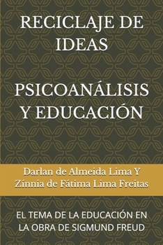RECICLAJE DE IDEAS PSICOANÁLISIS Y EDUCACIÓN: EL TEMA DE LA EDUCACIÓN EN LA OBRA DE SIGMUND FREUD (Spanish Edition)