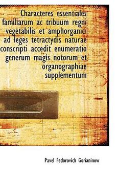 Characteres Essentiales Familiarum Ac Tribuum Regni Vegetabilis et Amphorganici Ad Leges Tetractydis