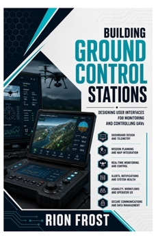 Paperback BUILDING GROUND CONTROL STATIONS: Designing User Interfaces for Monitoring and Controlling UAVs Book