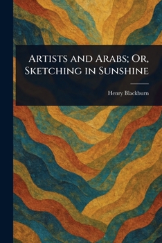 Artists and Arabs; Or, Sketching in Sunshine
