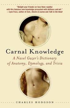 Paperback Carnal Knowledge: A Navel Gazer's Dictionary of Anatomy, Etymology, and Trivia Book