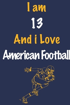 Paperback I am 13 And i Love American Football: Journal for American Football Lovers, Birthday Gift for 13 Year Old Boys and Girls who likes Ball Sports, Christ Book