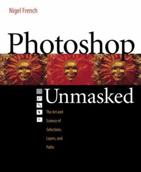 Paperback Adobe Photoshop Unmasked: The Art and Science of Selections, Layers, and Paths Book