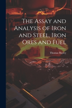 The Assay And Analysis Of Iron And Steel, Iron Ores And Fuel