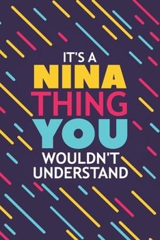 IT'S A NINA THING YOU WOULDN'T UNDERSTAND: Lined Notebook / Journal Gift, 120 Pages, 6x9, Soft Cover, Glossy Finish