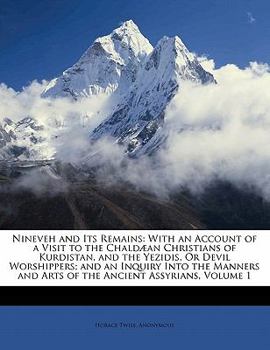 Paperback Nineveh and Its Remains: With an Account of a Visit to the Chaldaean Christians of Kurdistan, and the Yezidis, or Devil Worshippers; And an Inq Book