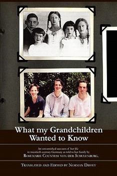 Paperback What My Grandchildren Wanted to Know: An Unvarnished Account of Her Life in Twentieth-Century Germany as Told to Her Family by Rosemarie Countess Von Book