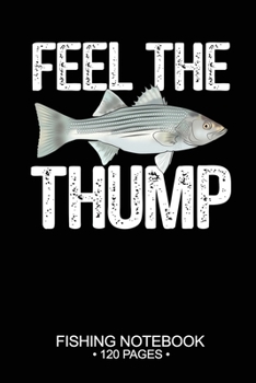 Feel The Thump Fishing Notebook 120 Pages: 6"x 9'' Wide Rule Lined Paperback Striped Bass Fish-ing Freshwater Game Fly Journal Composition Notes Day Planner Notepad Log-Book Paper Sheets School