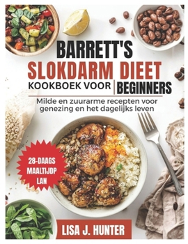 BARRETT'S SLOKDARM DIEET KOOKBOEK VOOR BEGINNERS: Milde en zuurarme recepten voor genezing en het dagelijks leven. (Dutch Edition)