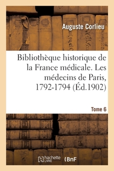 Paperback Bibliothèque Historique de la France Médicale. Tome 6. Les Médecins de Paris, 1792-1794 [French] Book