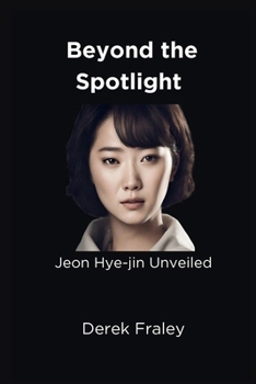 Paperback Beyond the Spotlight: Jeon Hye-jin Unveiled Book