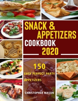Paperback Snack & Appetizers Cookbook 2020 - 150 Easy Perfect Party Appetizers: 150 Easy Recipes, Enticing Ideas For Perfect Parties (Book 1) Book