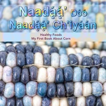 Paperback Naadaa' Doo Nadaa' Ch'iyaan: Healthy Foods - My First Book About Corn [Navajo] Book