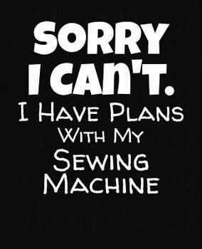 Paperback Sorry I Can't I Have Plans With My Sewing Machine: College Ruled Composition Notebook Book