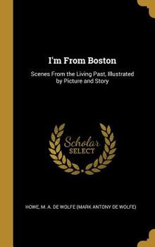 Hardcover I'm From Boston: Scenes From the Living Past, Illustrated by Picture and Story Book