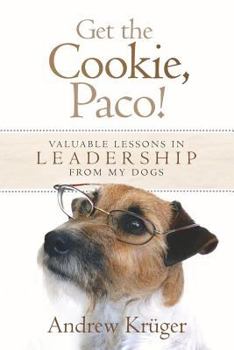 Paperback Get the Cookie, Paco!: Valuable Lessons in Leadership from My Dogs Book