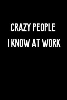 Paperback Crazy People I Know At Work: 100 Pages - Lined Blank Journal Notebook Diary - Novelty Gift Idea for Co-Workers Book