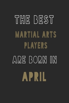 The Best Martial Arts players are Born in April journal: 6*9 Lined Diary Notebook, Journal or Planner and Gift with 120 pages