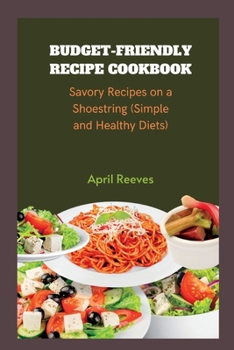 Paperback Budget-friendly Recipe Cookbook: Savory Recipes on a Shoestring (Simple and Healthy Diets) Book