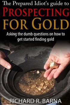Paperback The Prepared Idiot's Guide to Gold Prospecting Book