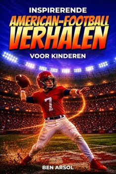 Inspirerende American Football-verhalen voor kinderen: 15 inspirerende ware American football-verhalen voor jonge lezers met lessen in moed, doorzettingsvermogen en nooit opgeven (Dutch Edition)