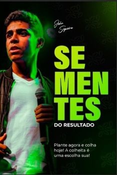 SEMENTES DO RESULTADO: PLANTE AGORA E COLHA HOJE A COLHEITA É UAM ESCOLHA SUA