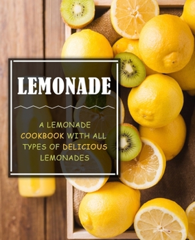 Paperback Lemonade: A Lemonade Cookbook with All Types of Delicious Lemonades (2nd Edition) Book