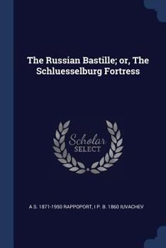Paperback The Russian Bastille; or, The Schluesselburg Fortress Book