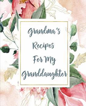 Grandma's Recipes For My Grandaughter: Vintage Floral Flowers Blank Recipe Book To Write In