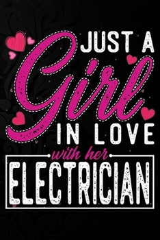 Paperback Just A Girl In Love With Her Electrician: Cute Valentine's day or anniversary notebook for a girl whose boyfriend or husband is an awesome Electrician Book