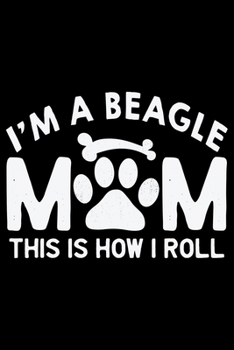 Paperback I'm A Beagle Mom This Is How I Roll: Cool Beagle Dog Journal Notebook - Beagle Dog Lover Gifts - Funny Beagle Dog Notebook Journal - Beagle Owner Gift Book