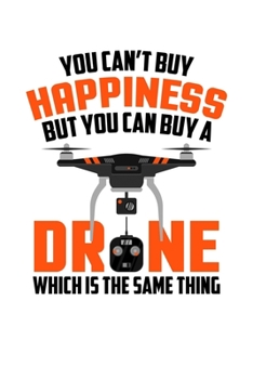 You Can't Buy Happiness But You Can Buy A Drone Which Is The Same Thing: If You Buy a Drone It's The Same Thing As Buying Happiness Blank Composition ... & Writing (120 Lined Pages, 6" x 9")