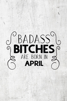 Paperback Badass Bitches Are Born In April: Unique Notebook Gift for Women, Funny Blank Lined Journal to Write In Book