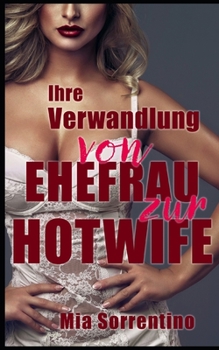 Ihre Verwandlung: von Ehefrau zur Hotwife: Helenas Geschichte (Heiße Ehefrauen gehen Fremd (Hotwife- und Cuckold-Geschichten))