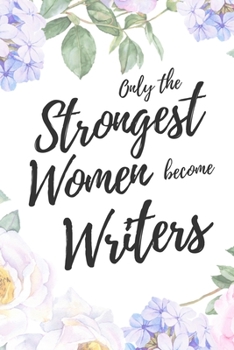 Paperback Only the Strongest Women Become Writers: 6x9" Lined Floral Notebook/Journal Empowered Gift Idea For Writers, Authors, Women Book