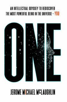 ONE: An Intellectual Odyssey to Rediscover the Most Powerful Being in the Universe - YOU