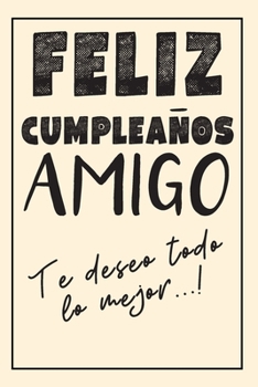 Cuaderno De Feliz Cumpleaños: Regalo Para Cumpleaños - Cuaderno De Notas - Obsequio Original Para Tu Amigo, Hombre (Spanish Edition)
