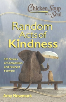 Paperback Chicken Soup for the Soul: Random Acts of Kindness: 101 Stories of Compassion and Paying It Forward Book
