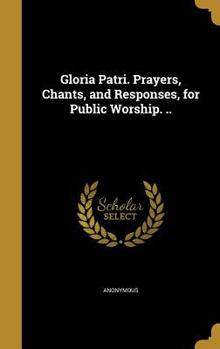 Hardcover Gloria Patri. Prayers, Chants, and Responses, for Public Worship. .. Book