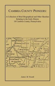 Cambria County Pioneers: A collection of brief biographical and other sketches relating to the early history of Cambria County, Pennsylvania